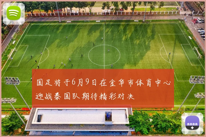 国足将于6月9日在金华市体育中心迎战泰国队期待精彩对决