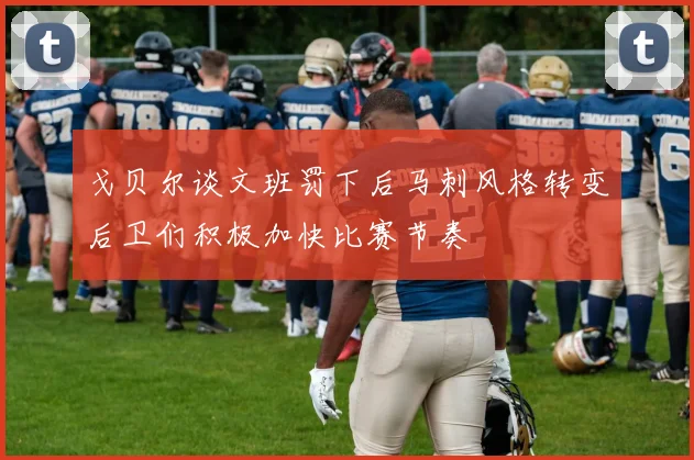 戈贝尔谈文班罚下后马刺风格转变后卫们积极加快比赛节奏
