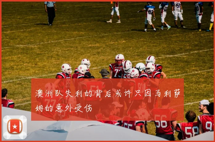 澳洲队失利的背后或许只因马利萨姆的意外受伤