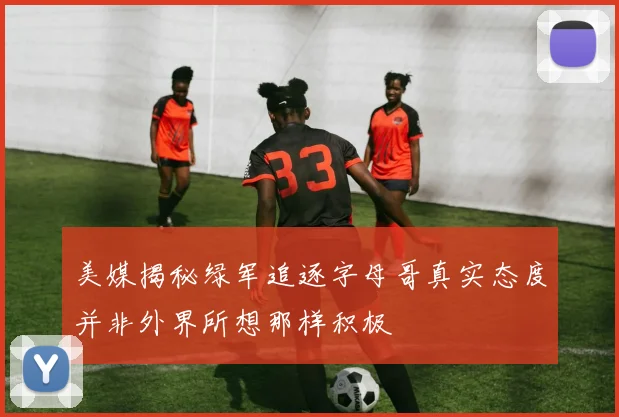 美媒揭秘绿军追逐字母哥真实态度并非外界所想那样积极