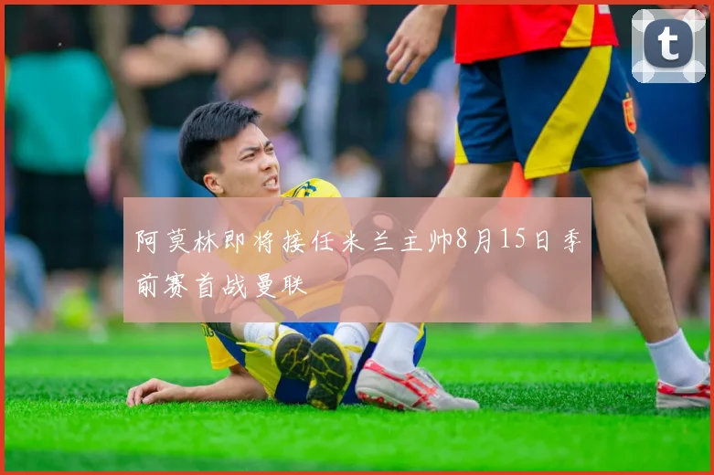 阿莫林即将接任米兰主帅8月15日季前赛首战曼联